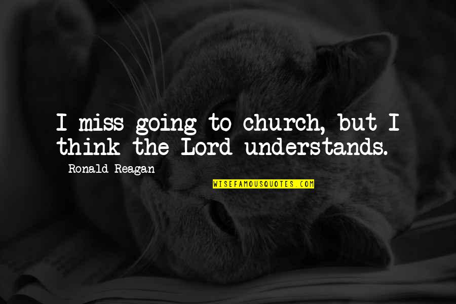 Going Church Quotes By Ronald Reagan: I miss going to church, but I think