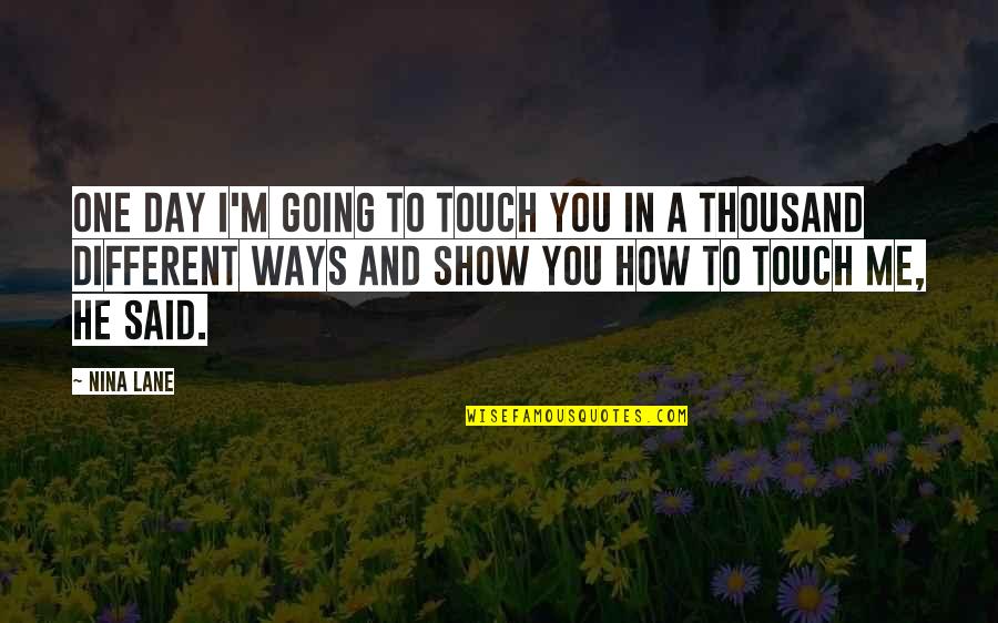 Going Different Ways Quotes By Nina Lane: One day I'm going to touch you in