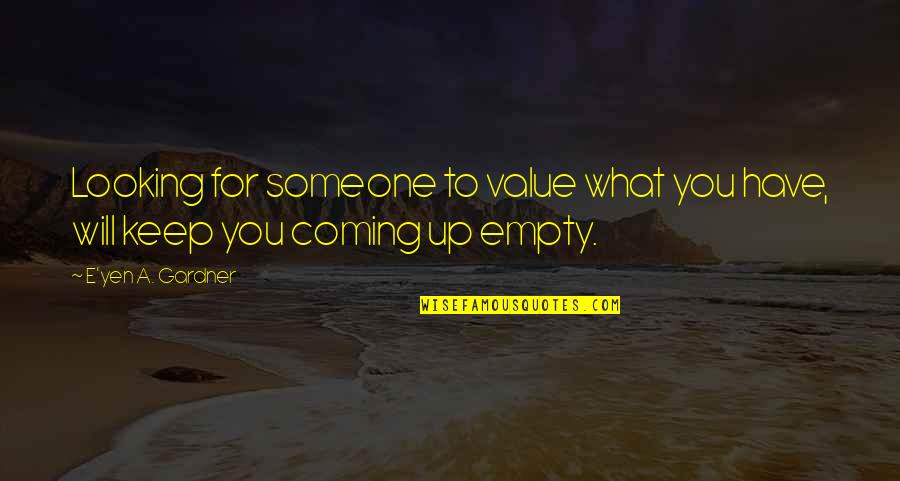 Going Downhill Quotes By E'yen A. Gardner: Looking for someone to value what you have,