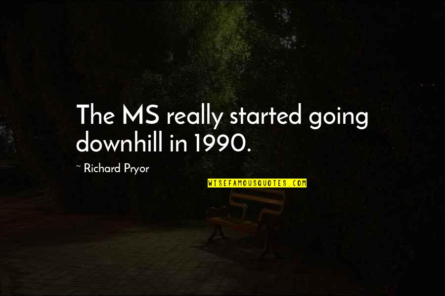 Going Downhill Quotes By Richard Pryor: The MS really started going downhill in 1990.