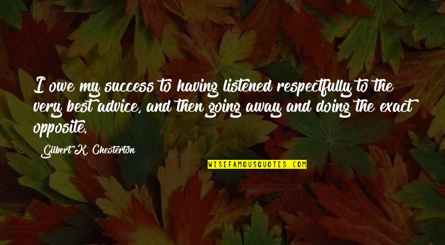 Going For Success Quotes By Gilbert K. Chesterton: I owe my success to having listened respectfully