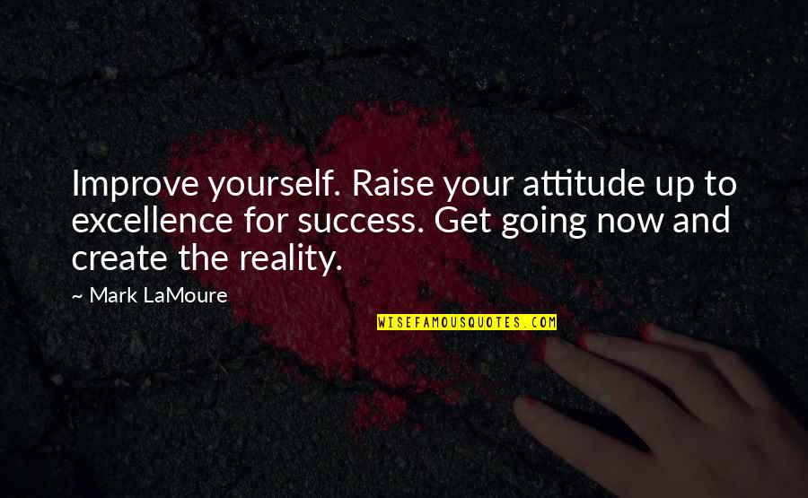 Going For Success Quotes By Mark LaMoure: Improve yourself. Raise your attitude up to excellence