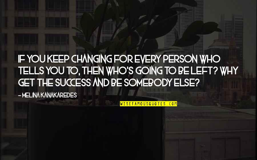 Going For Success Quotes By Melina Kanakaredes: If you keep changing for every person who