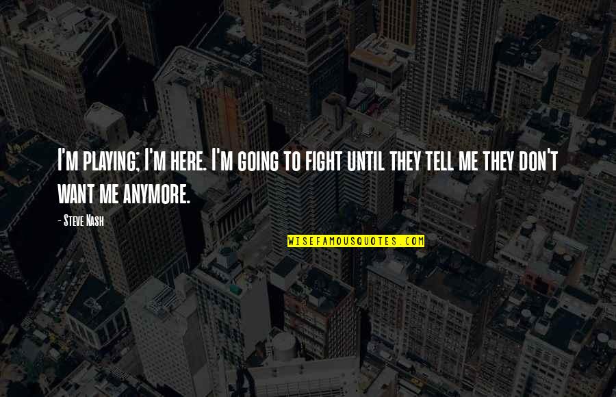 Going For Success Quotes By Steve Nash: I'm playing; I'm here. I'm going to fight