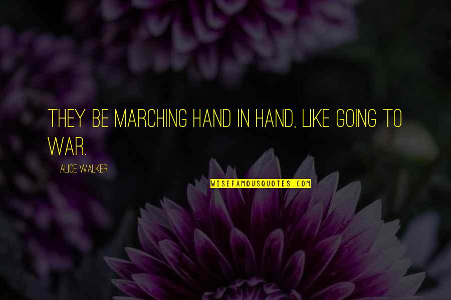 Going Hand In Hand Quotes By Alice Walker: They be marching hand in hand, like going