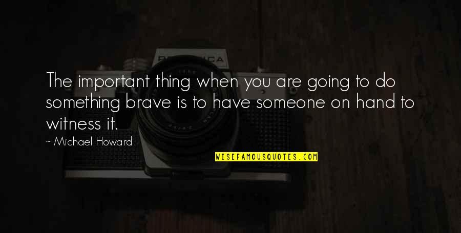 Going Hand In Hand Quotes By Michael Howard: The important thing when you are going to