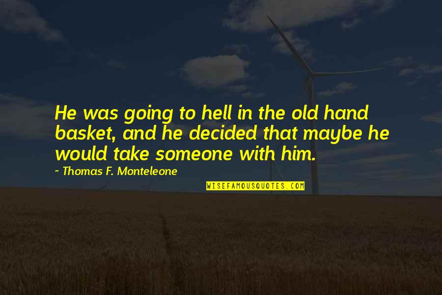 Going Hand In Hand Quotes By Thomas F. Monteleone: He was going to hell in the old