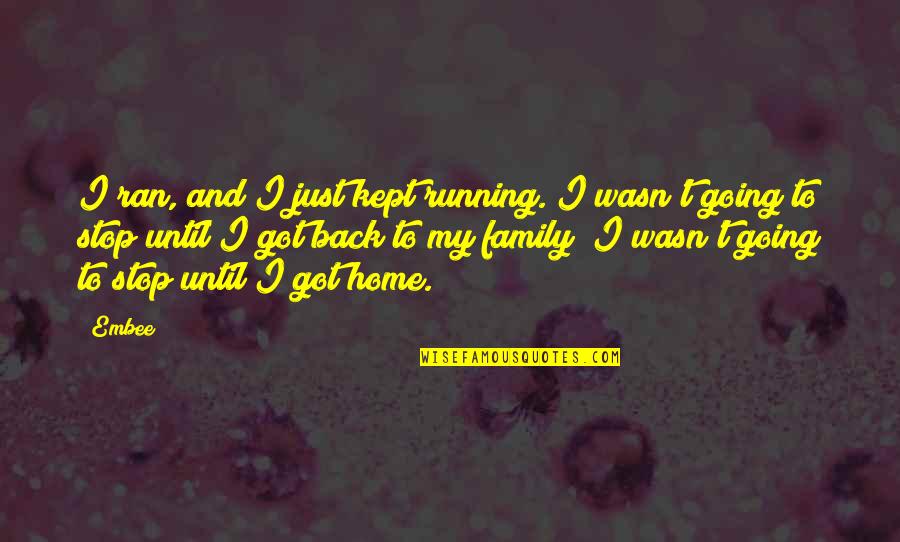 Going Home Family Quotes By Embee: I ran, and I just kept running. I