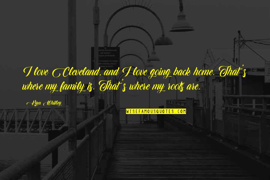 Going Home Family Quotes By Kym Whitley: I love Cleveland, and I love going back