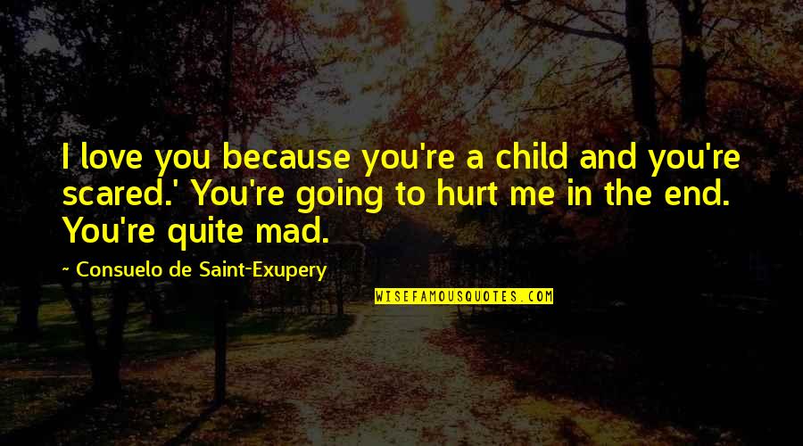 Going Mad Quotes By Consuelo De Saint-Exupery: I love you because you're a child and