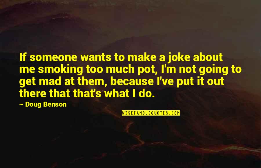 Going Mad Quotes By Doug Benson: If someone wants to make a joke about