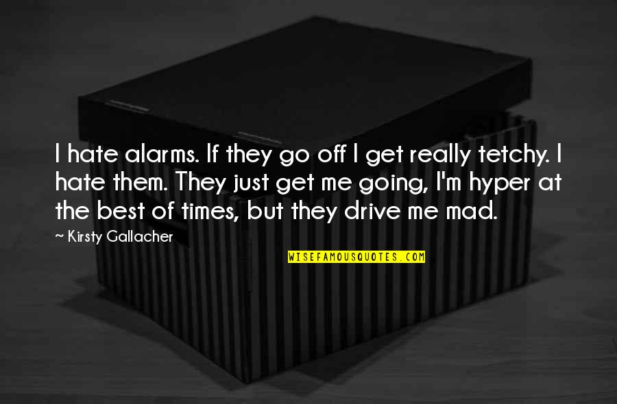 Going Mad Quotes By Kirsty Gallacher: I hate alarms. If they go off I