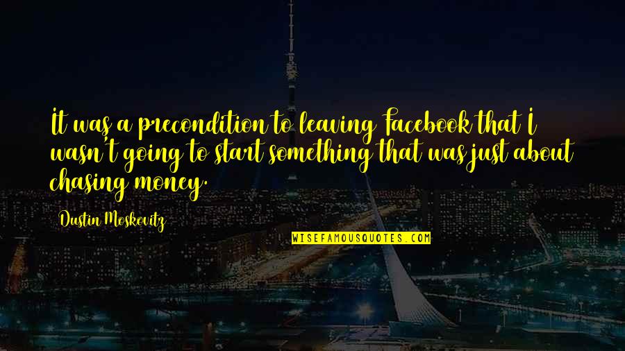 Going Off Facebook Quotes By Dustin Moskovitz: It was a precondition to leaving Facebook that