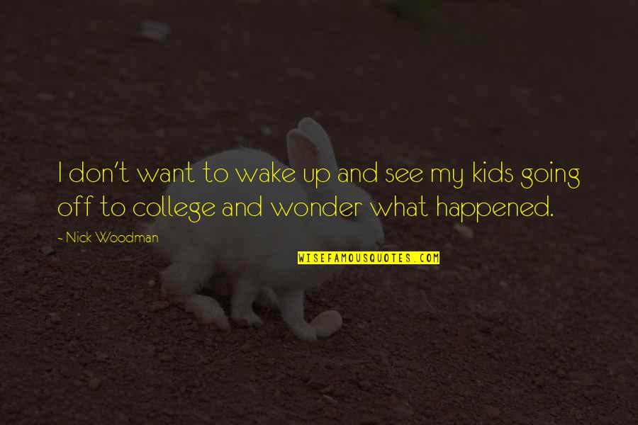 Going Off To College Quotes By Nick Woodman: I don't want to wake up and see