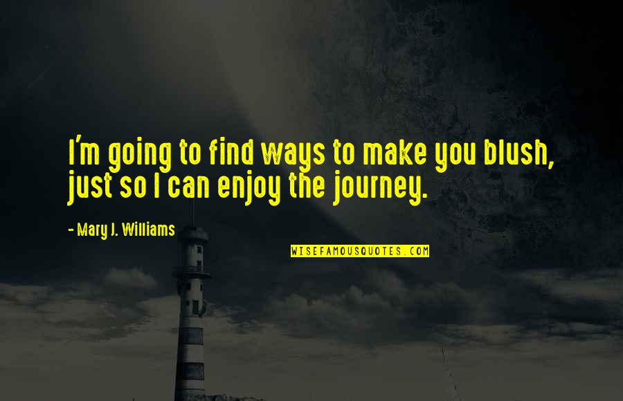 Going On Holiday Quotes By Mary J. Williams: I'm going to find ways to make you