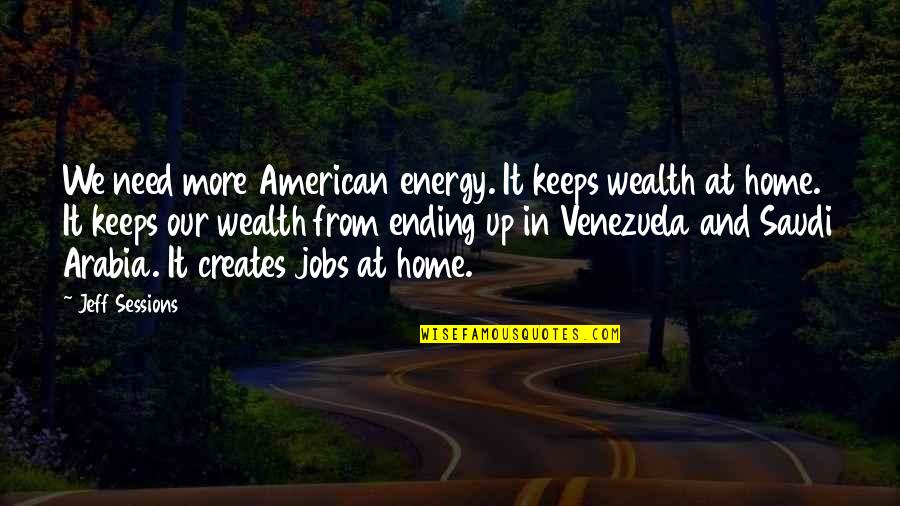 Going Out Of Station Quotes By Jeff Sessions: We need more American energy. It keeps wealth