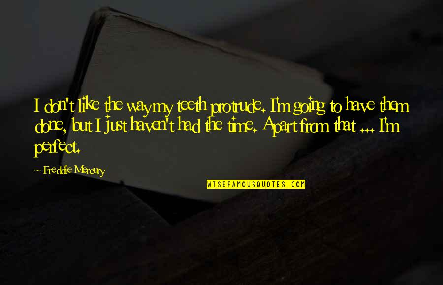 Going Out Of Your Way Quotes By Freddie Mercury: I don't like the way my teeth protrude.