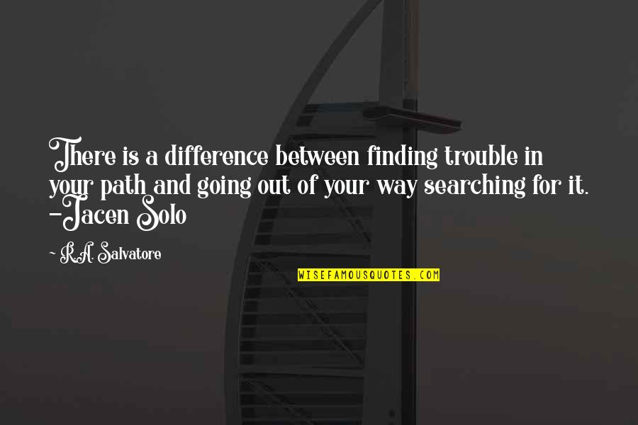 Going Out Of Your Way Quotes By R.A. Salvatore: There is a difference between finding trouble in