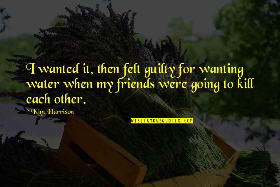 Going Out With Your Friends Quotes By Kim Harrison: I wanted it, then felt guilty for wanting