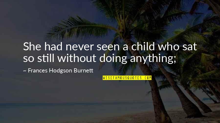 Going Shirtless Quotes By Frances Hodgson Burnett: She had never seen a child who sat