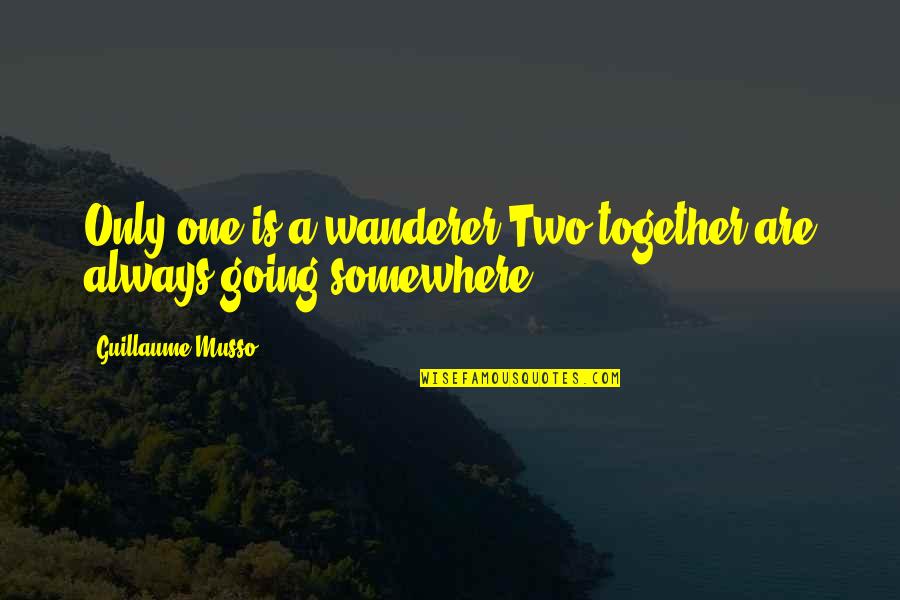 Going Somewhere Quotes By Guillaume Musso: Only one is a wanderer.Two together are always