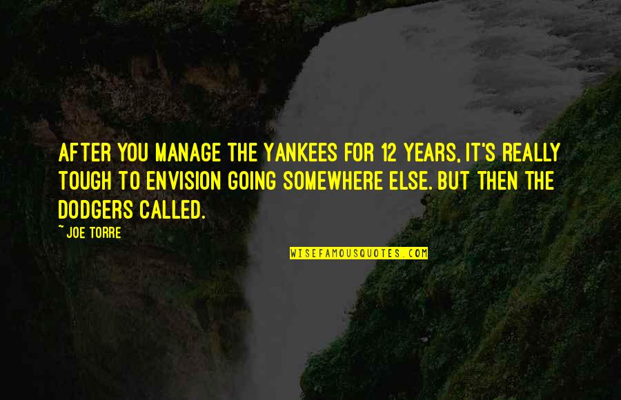 Going Somewhere Quotes By Joe Torre: After you manage the Yankees for 12 years,