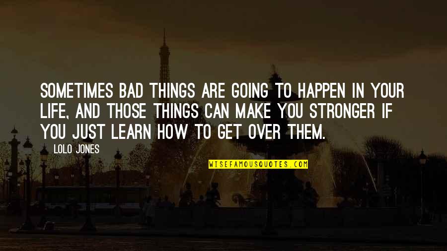 Going Stronger Quotes By Lolo Jones: Sometimes bad things are going to happen in