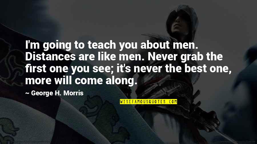 Going The Distance Quotes By George H. Morris: I'm going to teach you about men. Distances