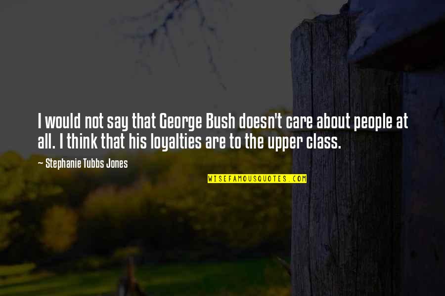 Going Through Hard Times With Friends Quotes By Stephanie Tubbs Jones: I would not say that George Bush doesn't