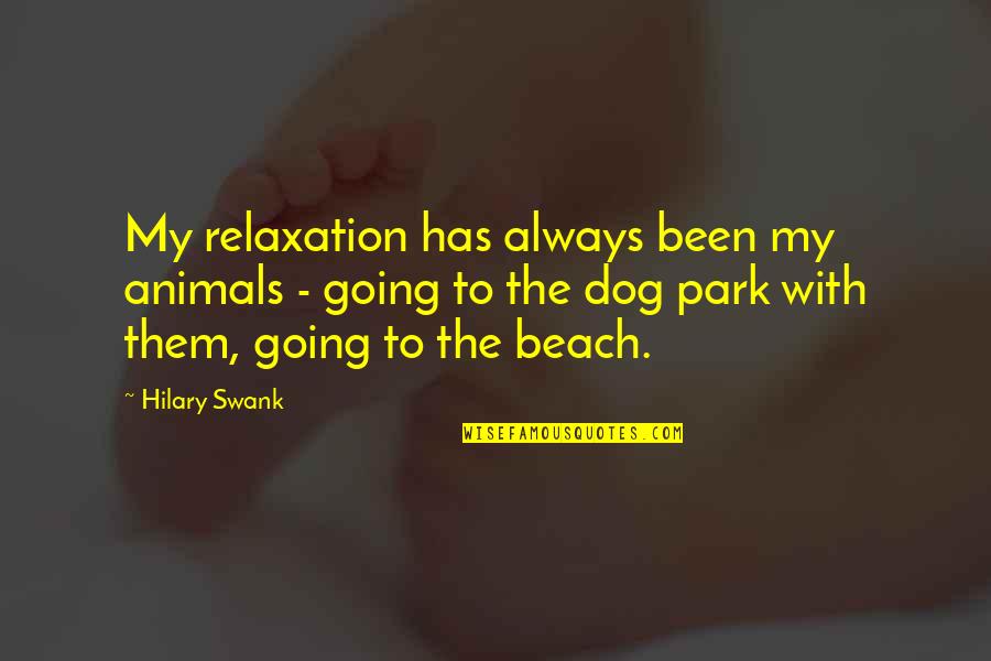 Going To Beach Quotes By Hilary Swank: My relaxation has always been my animals -