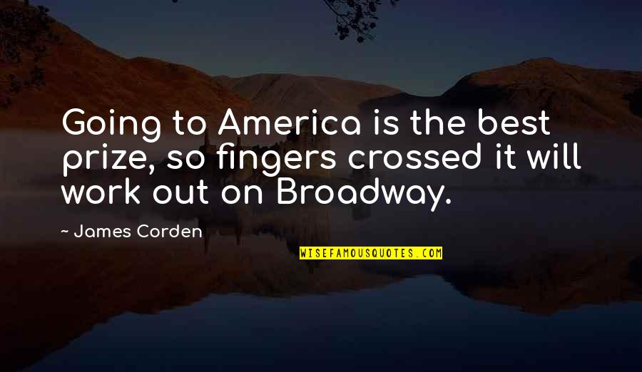 Going To Broadway Quotes By James Corden: Going to America is the best prize, so