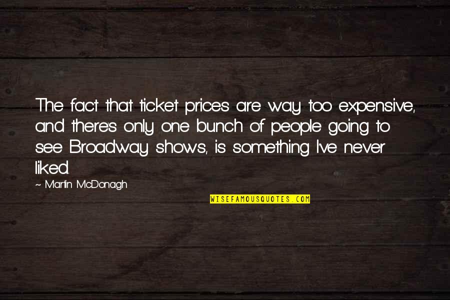 Going To Broadway Quotes By Martin McDonagh: The fact that ticket prices are way too