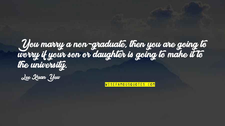 Going To Marry You Quotes By Lee Kuan Yew: You marry a non-graduate, then you are going