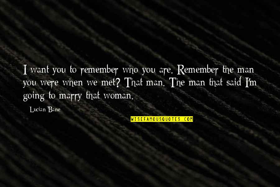 Going To Marry You Quotes By Lucian Bane: I want you to remember who you are.