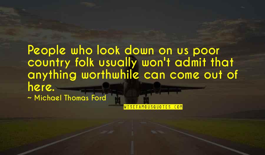 Going To Sleep Crying Quotes By Michael Thomas Ford: People who look down on us poor country