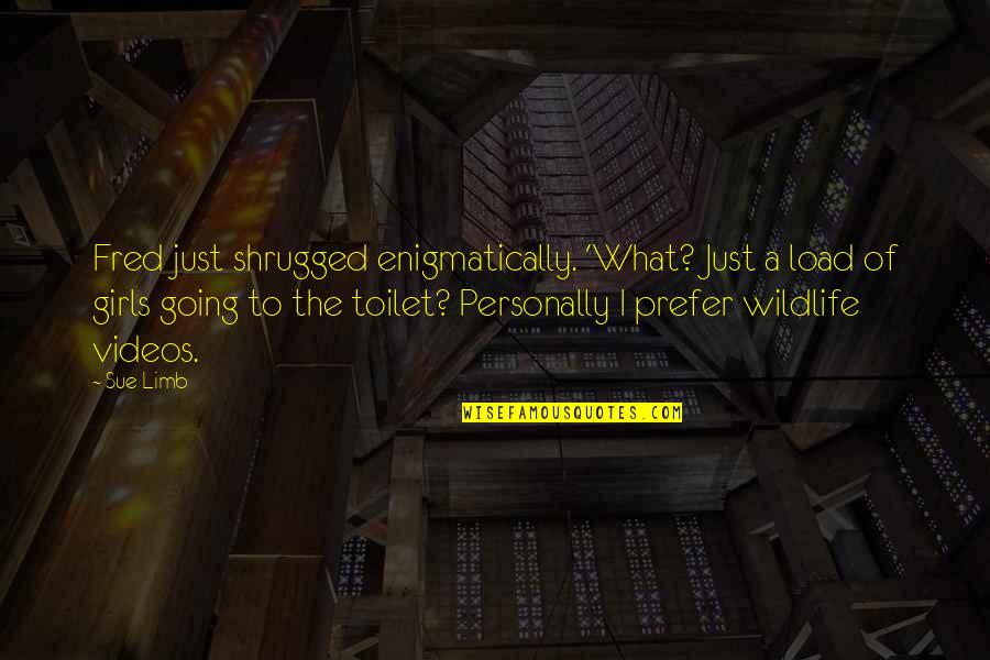 Going To The Toilet Quotes By Sue Limb: Fred just shrugged enigmatically. 'What? Just a load