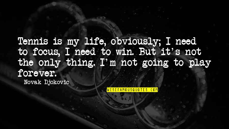 Going To Win Quotes By Novak Djokovic: Tennis is my life, obviously; I need to