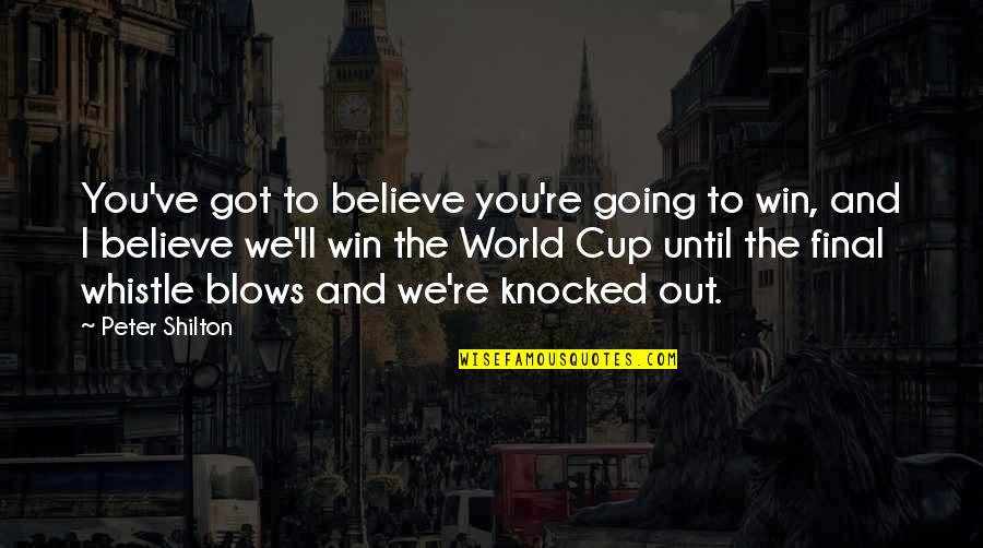 Going To Win Quotes By Peter Shilton: You've got to believe you're going to win,