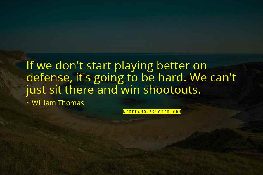 Going To Win Quotes By William Thomas: If we don't start playing better on defense,