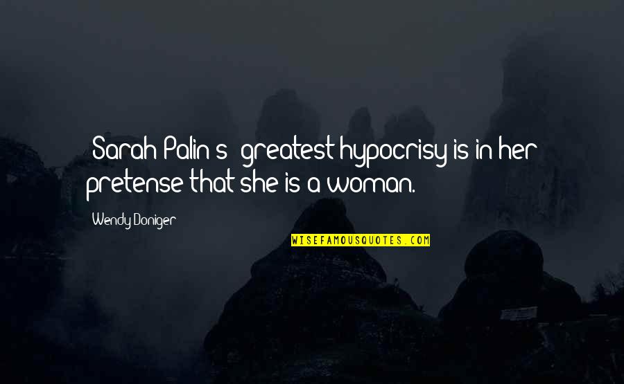 Going Where You Are Wanted Quotes By Wendy Doniger: (Sarah Palin's) greatest hypocrisy is in her pretense