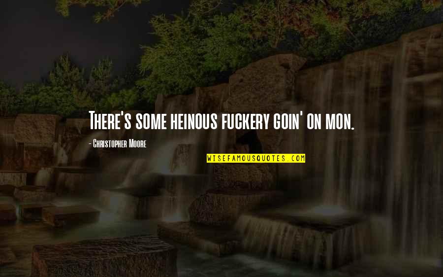 Goin'on Quotes By Christopher Moore: There's some heinous fuckery goin' on mon.