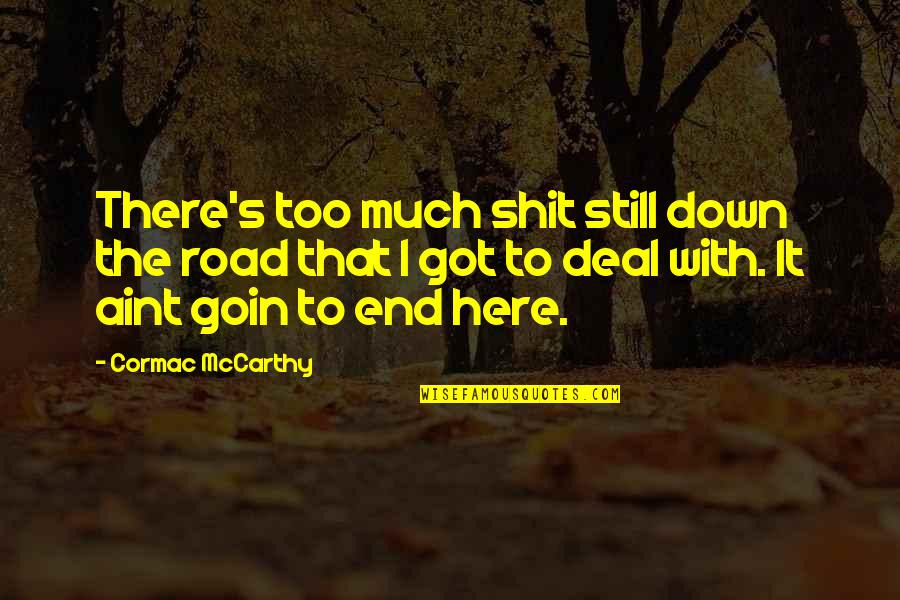 Goin'on Quotes By Cormac McCarthy: There's too much shit still down the road