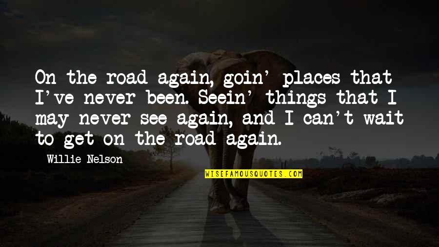 Goin'on Quotes By Willie Nelson: On the road again, goin' places that I've