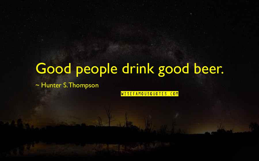 Gojri Drama Quotes By Hunter S. Thompson: Good people drink good beer.