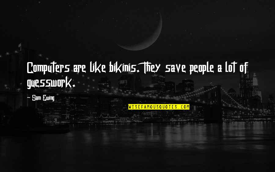 Gokongwei Group Quotes By Sam Ewing: Computers are like bikinis. They save people a