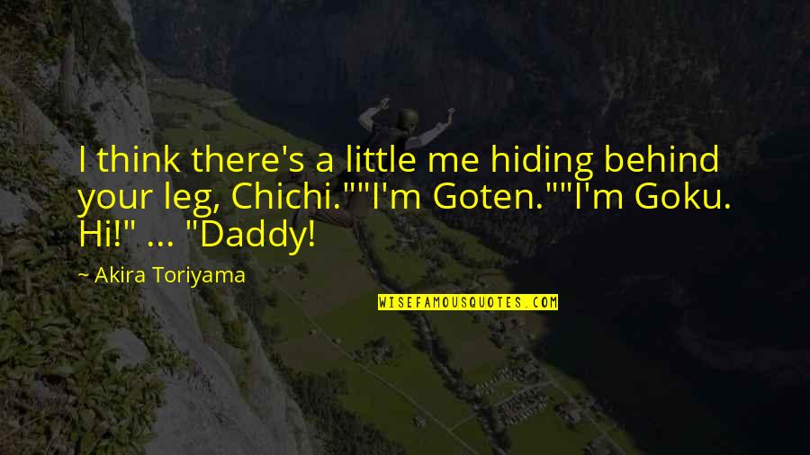 Goku Chichi Quotes By Akira Toriyama: I think there's a little me hiding behind