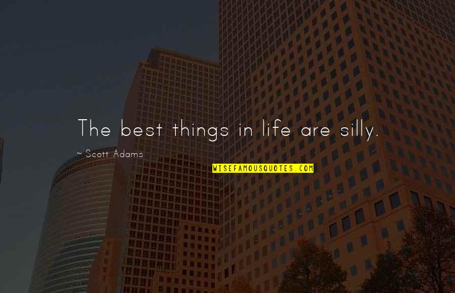 Golbarg Pourkhomami Quotes By Scott Adams: The best things in life are silly.