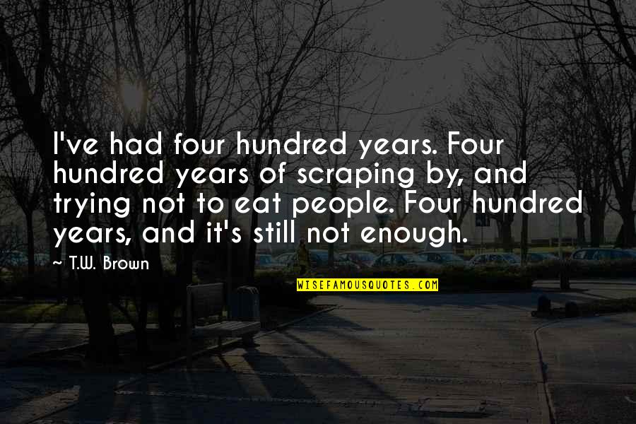 Gold And Diamonds Quotes By T.W. Brown: I've had four hundred years. Four hundred years