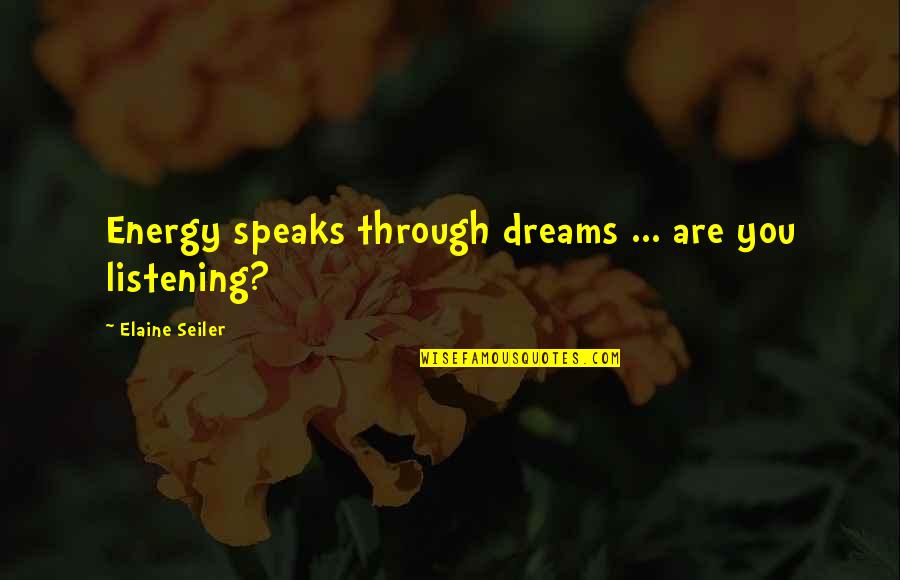 Gold Medalist Skier Quotes By Elaine Seiler: Energy speaks through dreams ... are you listening?