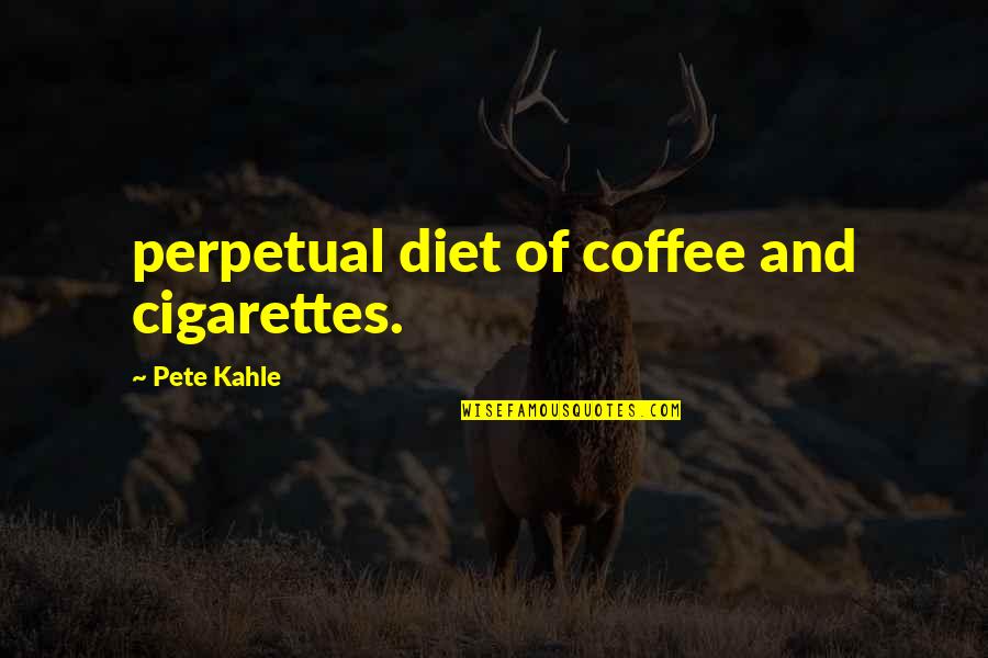 Golden Labrador Quotes By Pete Kahle: perpetual diet of coffee and cigarettes.